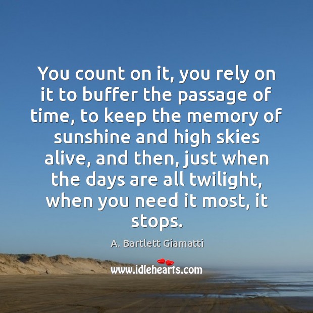 You count on it, you rely on it to buffer the passage A. Bartlett Giamatti Picture Quote