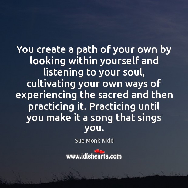 You create a path of your own by looking within yourself and Sue Monk Kidd Picture Quote