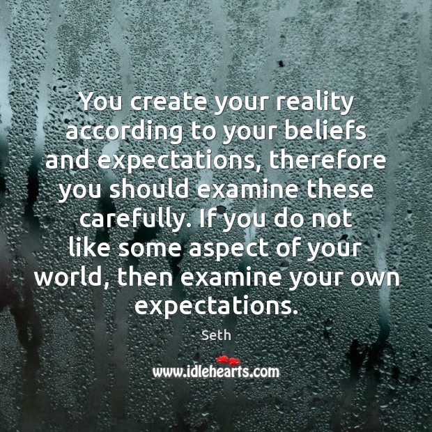 You create your reality according to your beliefs and expectations, therefore you Seth Picture Quote