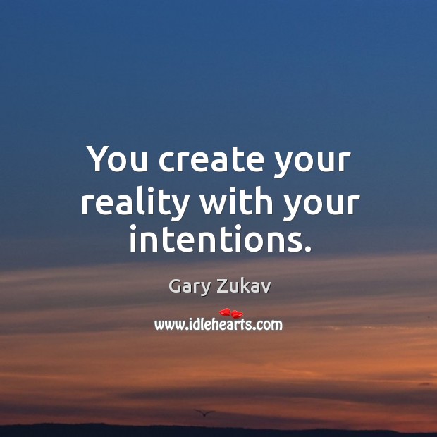 You create your reality with your intentions. Gary Zukav Picture Quote