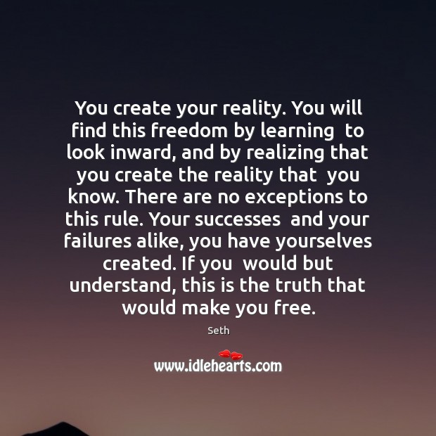 You create your reality. You will find this freedom by learning  to Seth Picture Quote