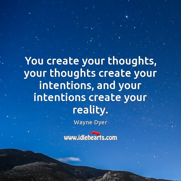 You create your thoughts, your thoughts create your intentions, and your intentions Image