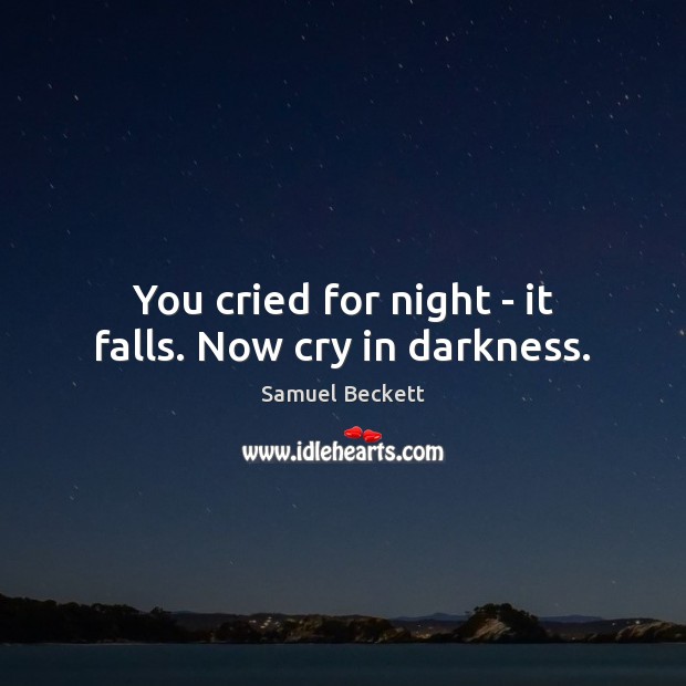 You cried for night – it falls. Now cry in darkness. Image