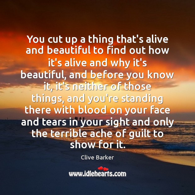 You cut up a thing that’s alive and beautiful to find out Clive Barker Picture Quote