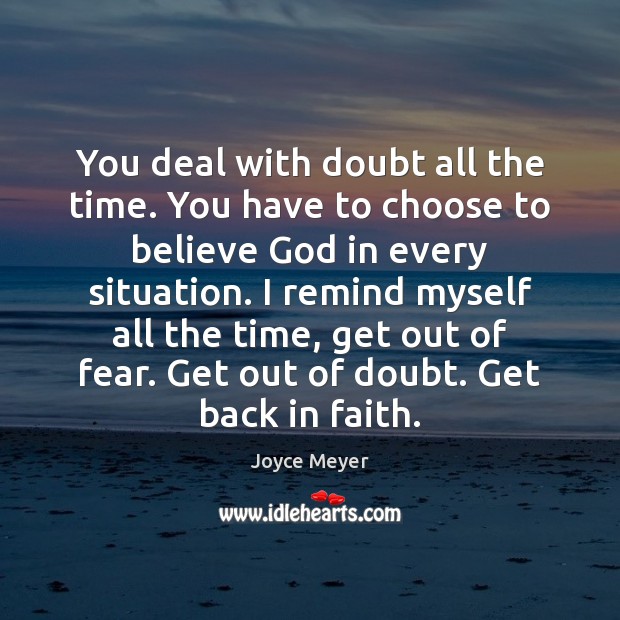 You deal with doubt all the time. You have to choose to Image