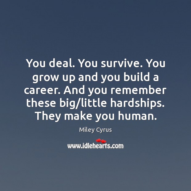 You deal. You survive. You grow up and you build a career. Miley Cyrus Picture Quote