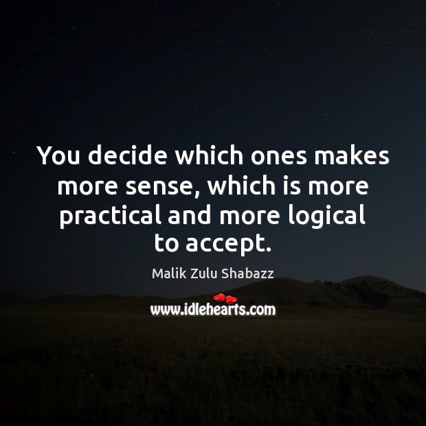 You decide which ones makes more sense, which is more practical and Accept Quotes Image