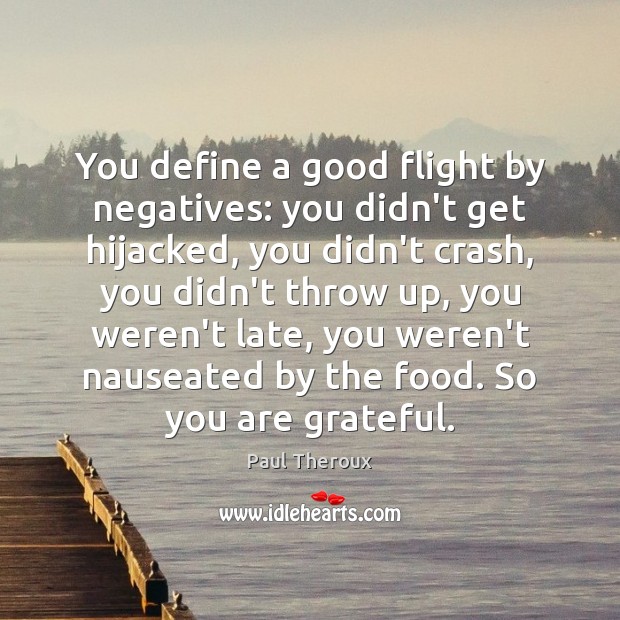You define a good flight by negatives: you didn’t get hijacked, you Paul Theroux Picture Quote