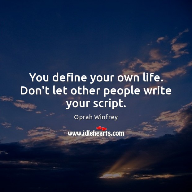You define your own life. Don’t let other people write your script. Oprah Winfrey Picture Quote
