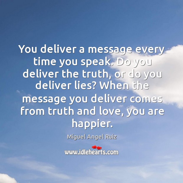 You deliver a message every time you speak. Do you deliver the Miguel Angel Ruiz Picture Quote