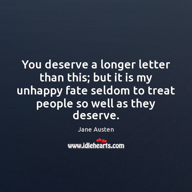 You deserve a longer letter than this; but it is my unhappy Jane Austen Picture Quote