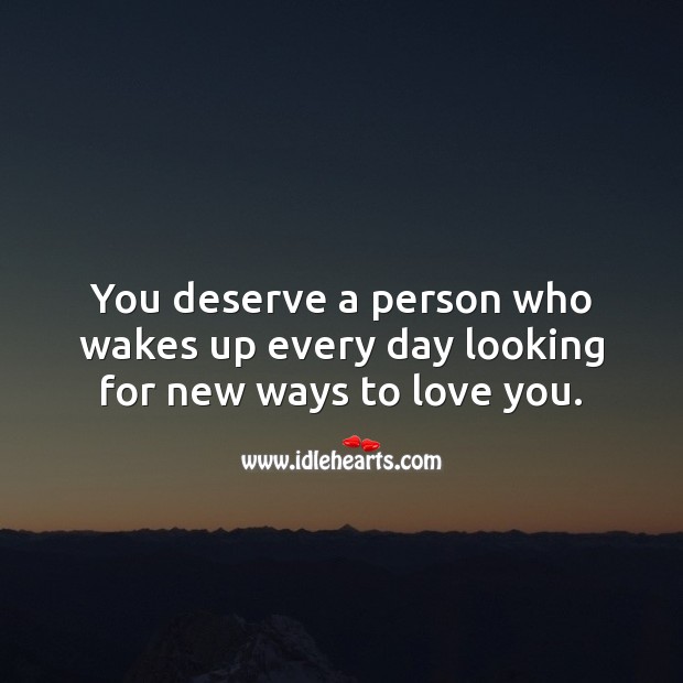 You deserve a person who wakes up every day looking for new ways to love you. Relationship Quotes Image