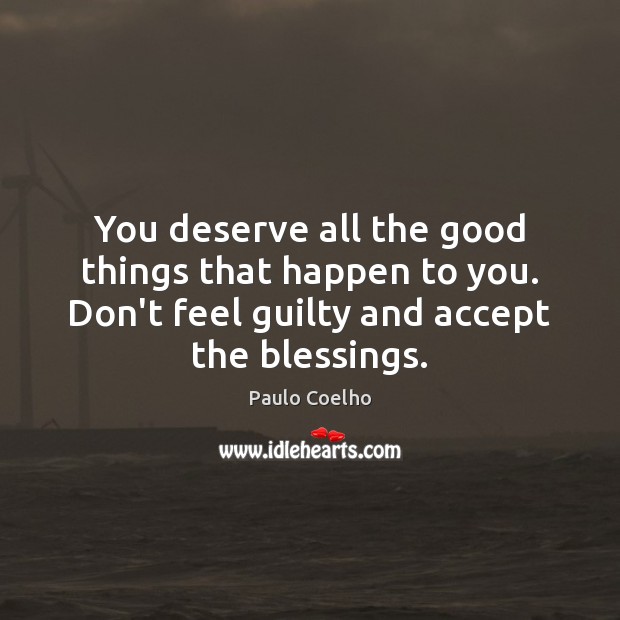 You deserve all the good things that happen to you. Don’t feel Guilty Quotes Image
