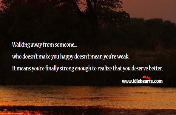 Walking away doesn’t mean you’re weak. Realize Quotes Image