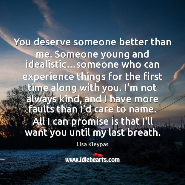 You deserve someone better than me. Someone young and idealistic…someone who Promise Quotes Image
