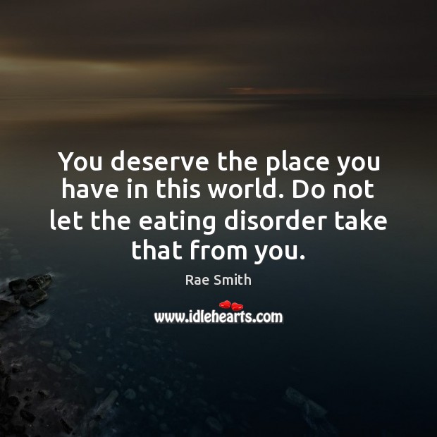 You deserve the place you have in this world. Do not let Rae Smith Picture Quote