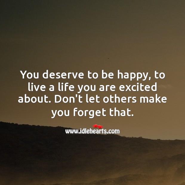 You deserve to be happy, to live a life you are excited about. Self Growth Quotes Image