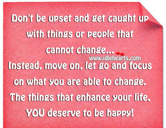 Don’t be upset and get caught up with things or people that cannot change. Image