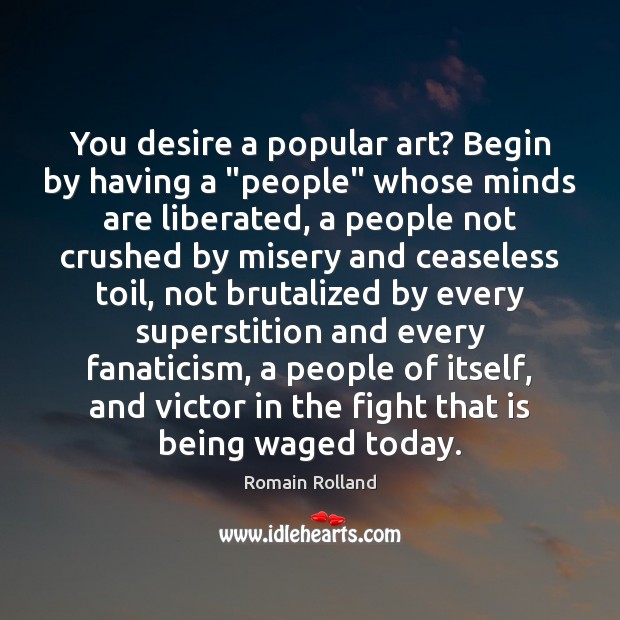 You desire a popular art? Begin by having a “people” whose minds Romain Rolland Picture Quote