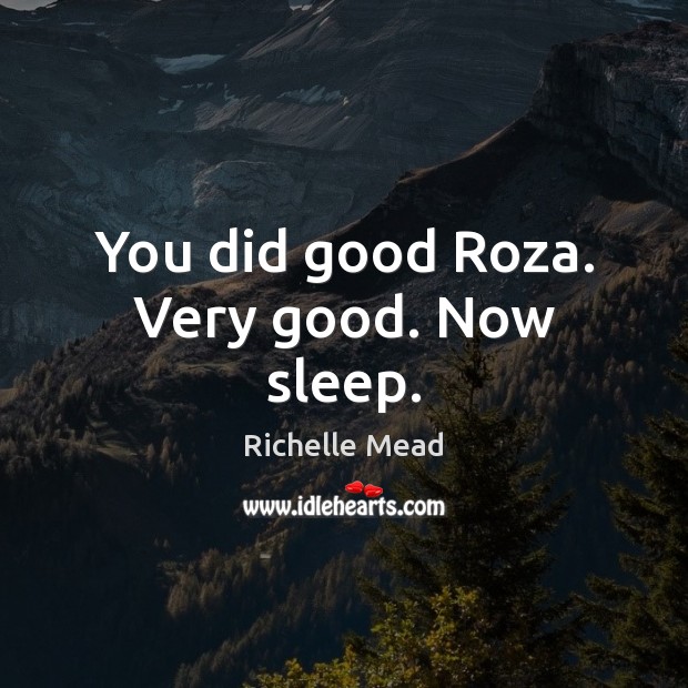 You did good Roza. Very good. Now sleep. Image