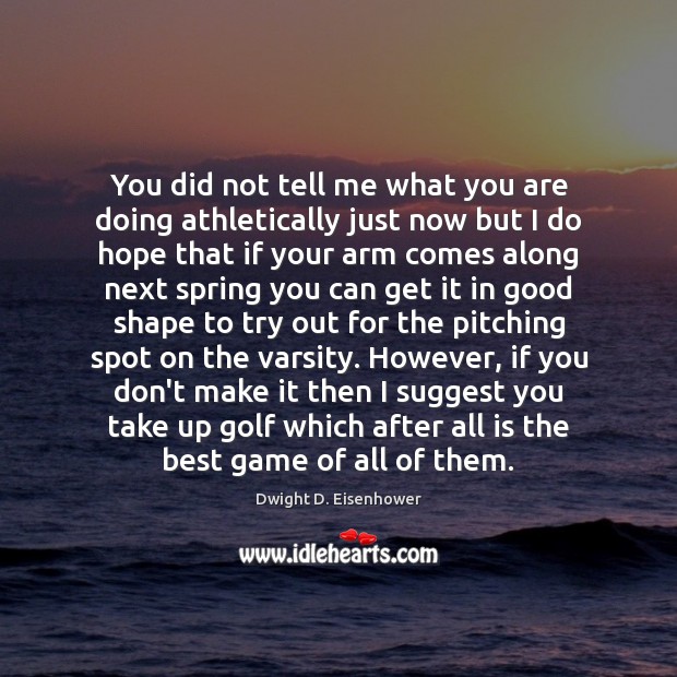 You did not tell me what you are doing athletically just now Dwight D. Eisenhower Picture Quote