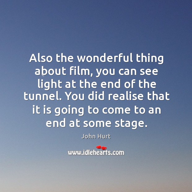 You did realise that it is going to come to an end at some stage. John Hurt Picture Quote