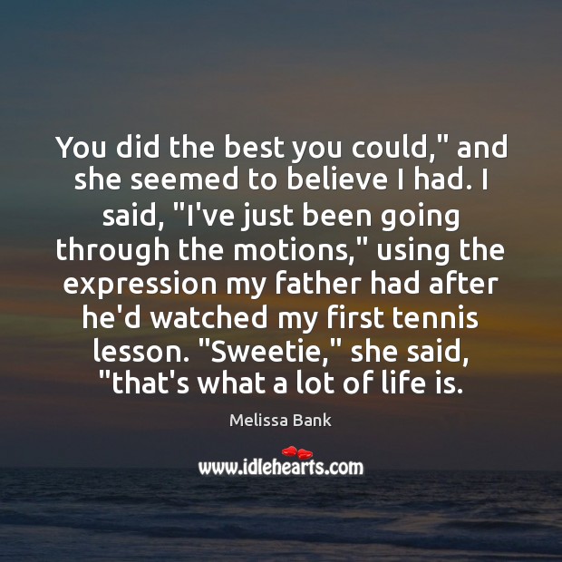 You did the best you could,” and she seemed to believe I Melissa Bank Picture Quote