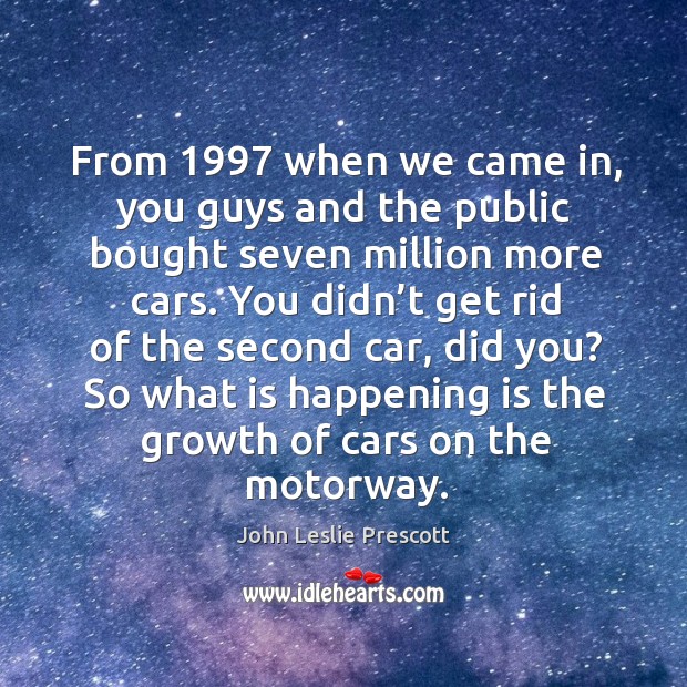 You didn’t get rid of the second car, did you? so what is happening is the growth of cars on the motorway. Image