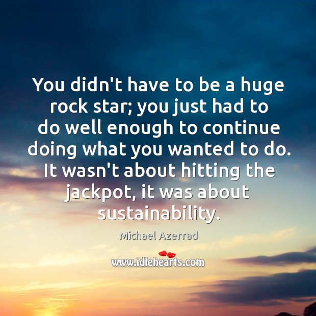 You didn’t have to be a huge rock star; you just had Michael Azerrad Picture Quote