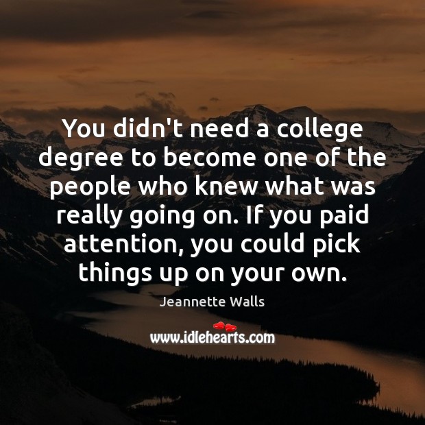 You didn’t need a college degree to become one of the people Jeannette Walls Picture Quote
