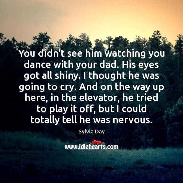You didn’t see him watching you dance with your dad. His eyes Sylvia Day Picture Quote