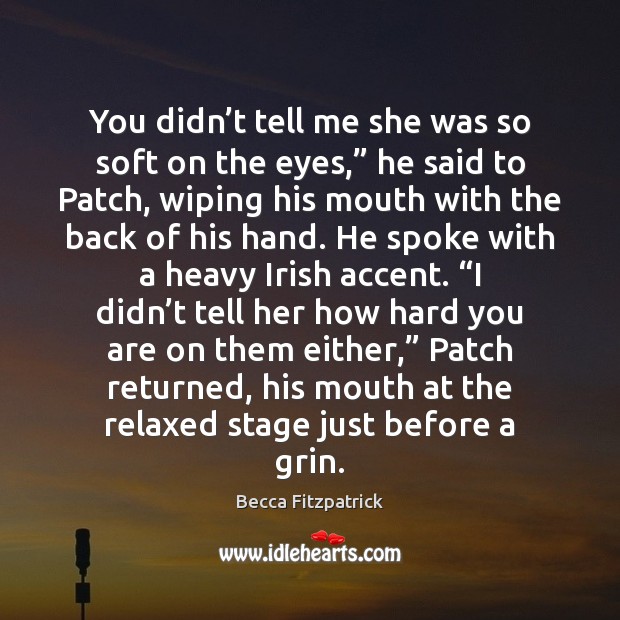 You didn’t tell me she was so soft on the eyes,” Becca Fitzpatrick Picture Quote