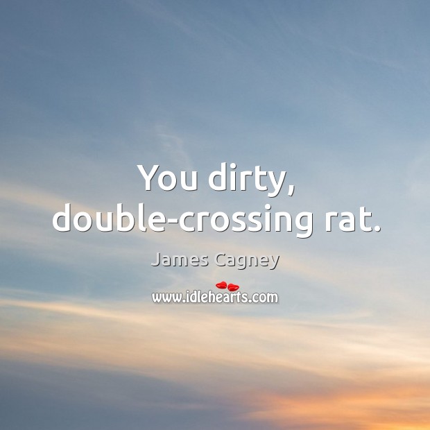 You dirty, double-crossing rat. James Cagney Picture Quote