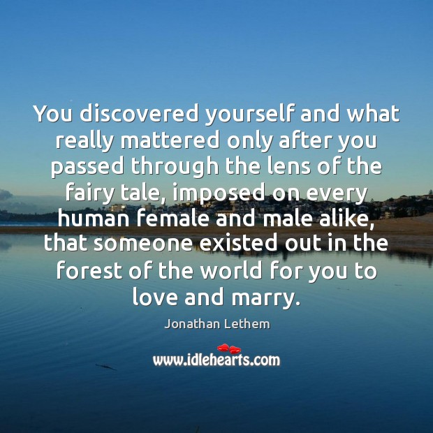 You discovered yourself and what really mattered only after you passed through Jonathan Lethem Picture Quote