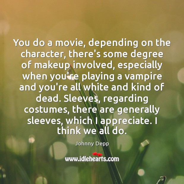 You do a movie, depending on the character, there’s some degree of Johnny Depp Picture Quote