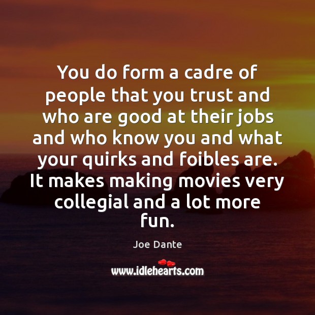 You do form a cadre of people that you trust and who Joe Dante Picture Quote