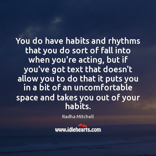 You do have habits and rhythms that you do sort of fall Radha Mitchell Picture Quote