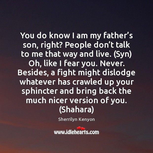 You do know I am my father’s son, right? People don’ Sherrilyn Kenyon Picture Quote