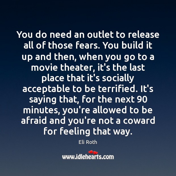 You do need an outlet to release all of those fears. You Afraid Quotes Image