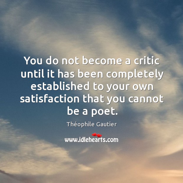 You do not become a critic until it has been completely established to your own Image