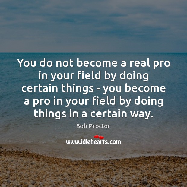 You do not become a real pro in your field by doing Bob Proctor Picture Quote