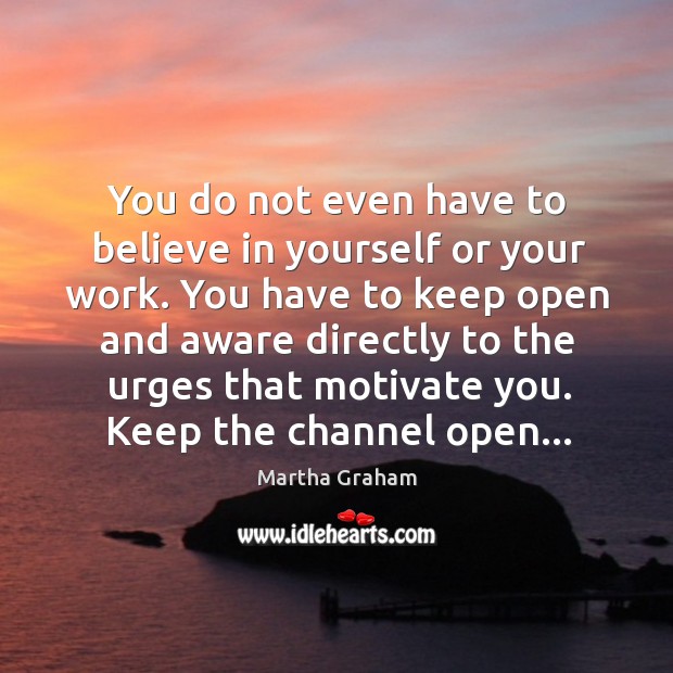 You do not even have to believe in yourself or your work. Believe in Yourself Quotes Image