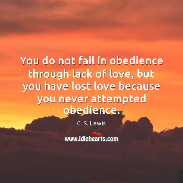 You do not fail in obedience through lack of love, but you Image