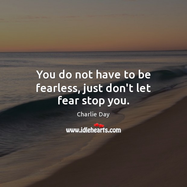 You do not have to be fearless, just don’t let fear stop you. Charlie Day Picture Quote