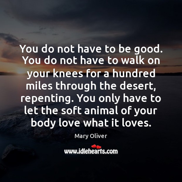 You do not have to be good. You do not have to Mary Oliver Picture Quote