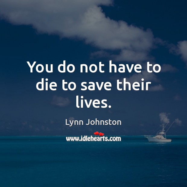 You do not have to die to save their lives. Image