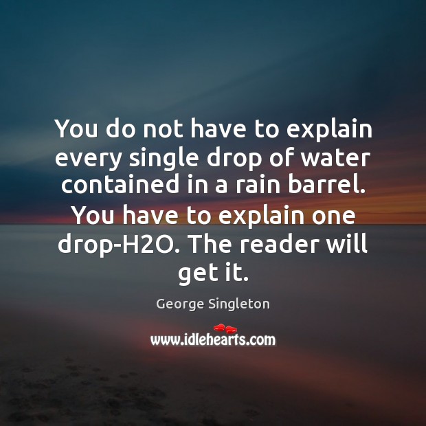 You do not have to explain every single drop of water contained Image