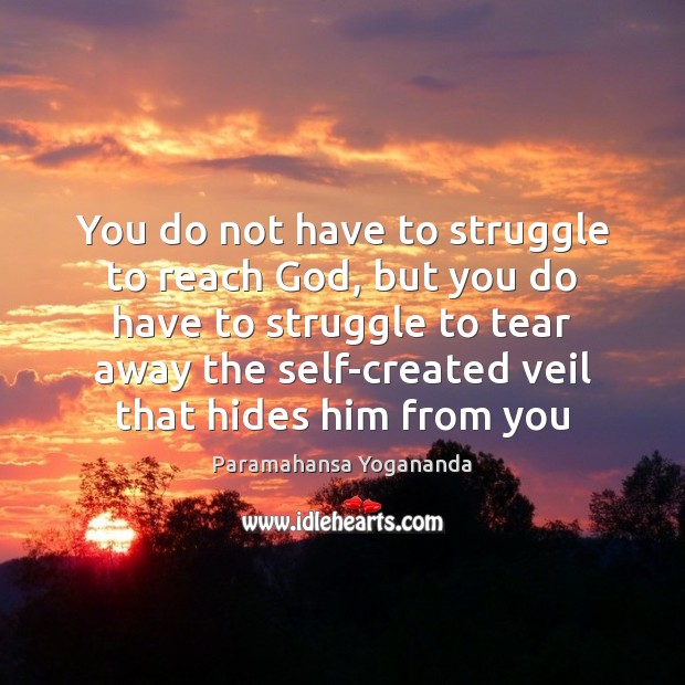 You do not have to struggle to reach God, but you do Image
