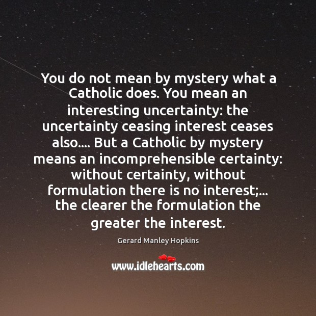 You do not mean by mystery what a Catholic does. You mean 