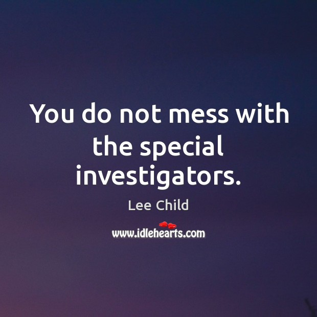 You do not mess with the special investigators. Lee Child Picture Quote